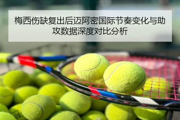 梅西伤缺复出后迈阿密国际节奏变化与助攻数据深度对比分析